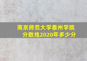 南京师范大学泰州学院分数线2020年多少分