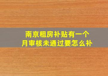 南京租房补贴有一个月审核未通过要怎么补