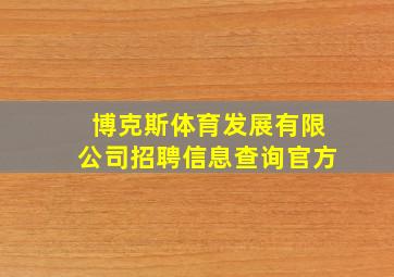 博克斯体育发展有限公司招聘信息查询官方