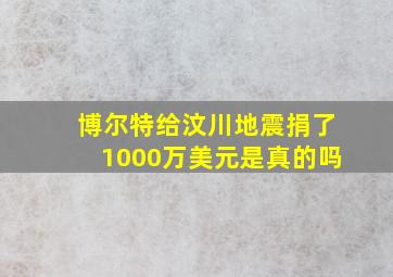 博尔特给汶川地震捐了1000万美元是真的吗