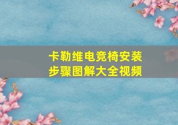 卡勒维电竞椅安装步骤图解大全视频