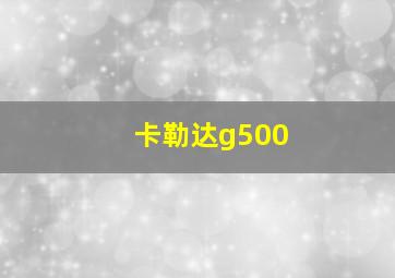 卡勒达g500