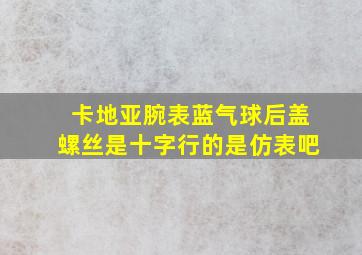 卡地亚腕表蓝气球后盖螺丝是十字行的是仿表吧