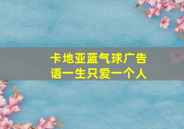 卡地亚蓝气球广告语一生只爱一个人