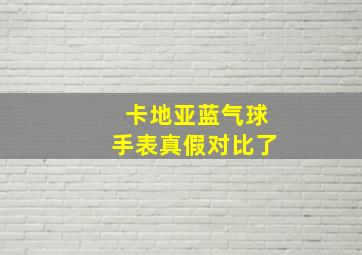 卡地亚蓝气球手表真假对比了