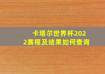 卡塔尔世界杯2022赛程及结果如何查询