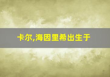 卡尔,海因里希出生于