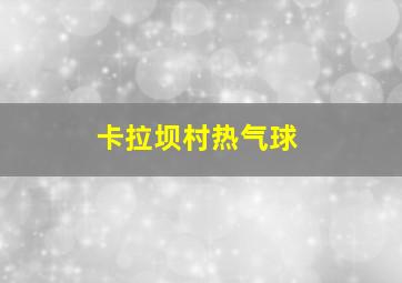 卡拉坝村热气球