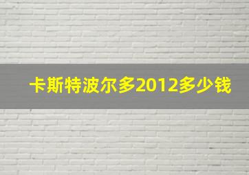 卡斯特波尔多2012多少钱