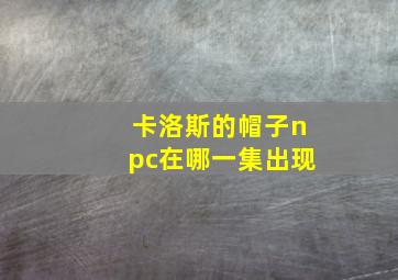 卡洛斯的帽子npc在哪一集出现