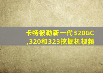 卡特彼勒新一代320GC,320和323挖掘机视频