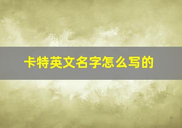 卡特英文名字怎么写的