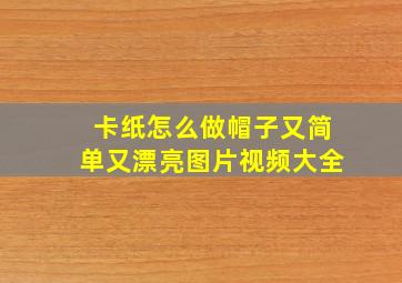 卡纸怎么做帽子又简单又漂亮图片视频大全