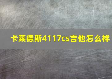 卡莱德斯4117cs吉他怎么样