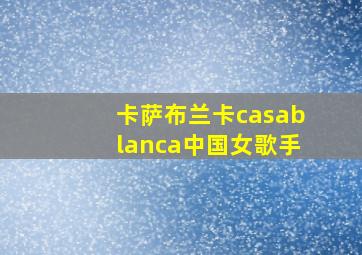 卡萨布兰卡casablanca中国女歌手