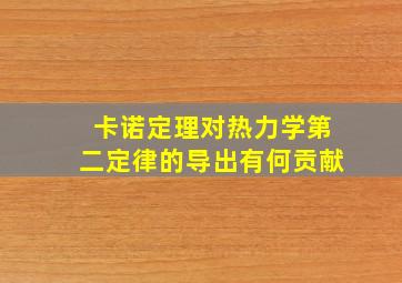 卡诺定理对热力学第二定律的导出有何贡献