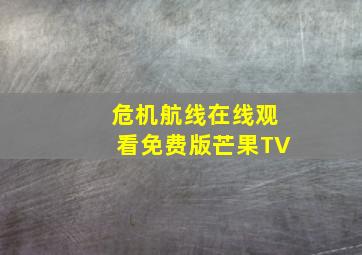 危机航线在线观看免费版芒果TV