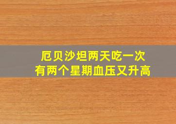 厄贝沙坦两天吃一次有两个星期血压又升高