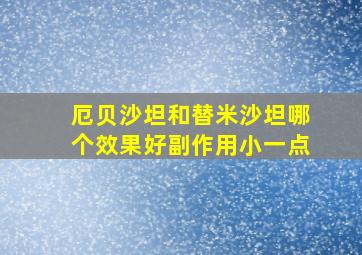 厄贝沙坦和替米沙坦哪个效果好副作用小一点