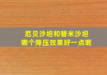 厄贝沙坦和替米沙坦哪个降压效果好一点呢