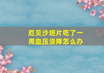 厄贝沙坦片吃了一周血压没降怎么办