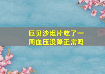 厄贝沙坦片吃了一周血压没降正常吗