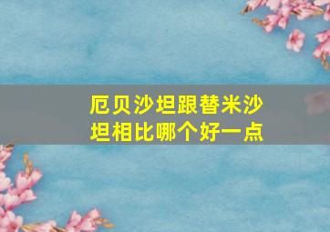 厄贝沙坦跟替米沙坦相比哪个好一点