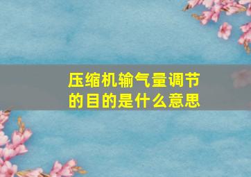 压缩机输气量调节的目的是什么意思