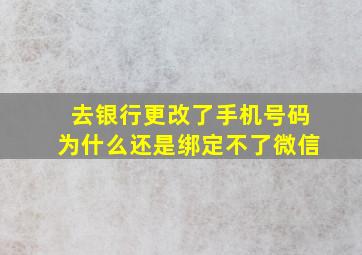 去银行更改了手机号码为什么还是绑定不了微信