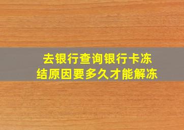 去银行查询银行卡冻结原因要多久才能解冻