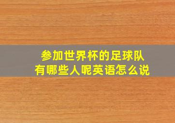 参加世界杯的足球队有哪些人呢英语怎么说