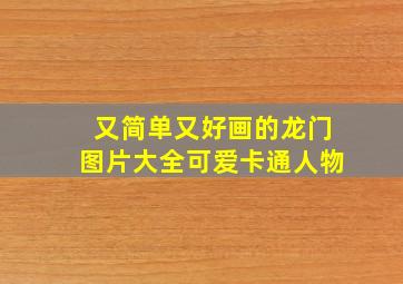 又简单又好画的龙门图片大全可爱卡通人物