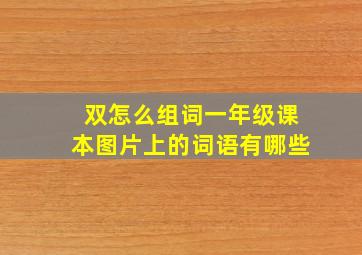 双怎么组词一年级课本图片上的词语有哪些