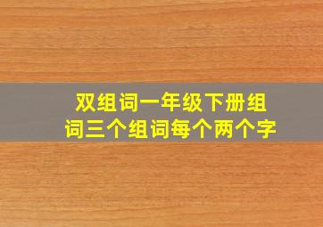 双组词一年级下册组词三个组词每个两个字