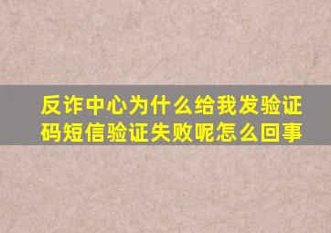 反诈中心为什么给我发验证码短信验证失败呢怎么回事