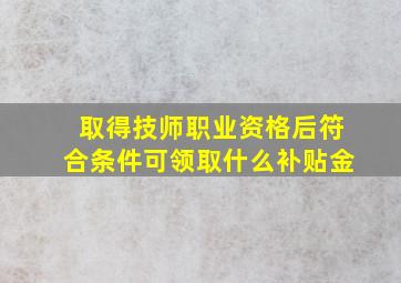 取得技师职业资格后符合条件可领取什么补贴金