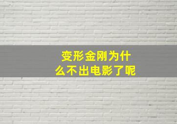 变形金刚为什么不出电影了呢