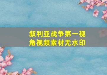 叙利亚战争第一视角视频素材无水印