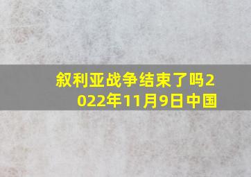 叙利亚战争结束了吗2022年11月9日中国