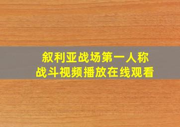 叙利亚战场第一人称战斗视频播放在线观看