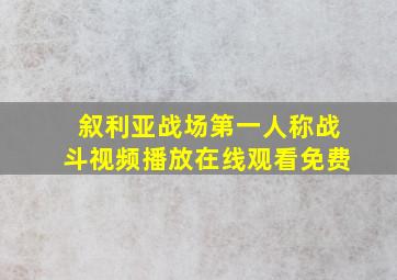 叙利亚战场第一人称战斗视频播放在线观看免费