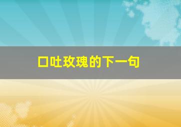 口吐玫瑰的下一句