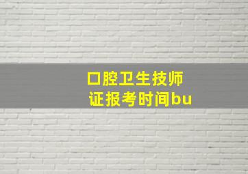 口腔卫生技师证报考时间bu