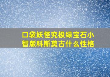 口袋妖怪究极绿宝石小智版科斯莫古什么性格