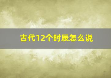 古代12个时辰怎么说