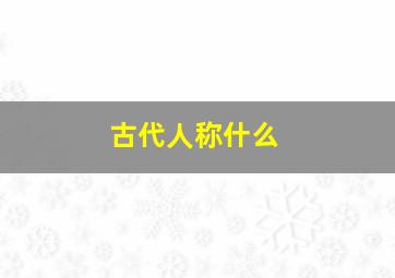 古代人称什么