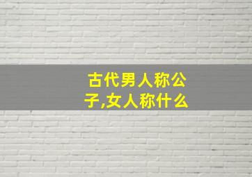 古代男人称公子,女人称什么