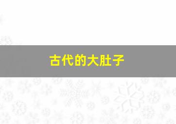 古代的大肚子