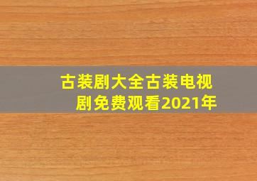 古装剧大全古装电视剧免费观看2021年