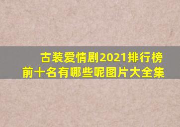 古装爱情剧2021排行榜前十名有哪些呢图片大全集